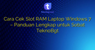 Cara Cek Slot RAM Laptop Windows 7 – Panduan Lengkap untuk Sobat TeknoBgt