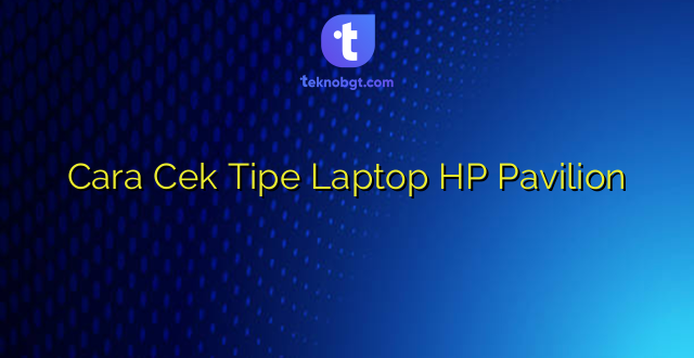 Cara Cek Tipe Laptop HP Pavilion