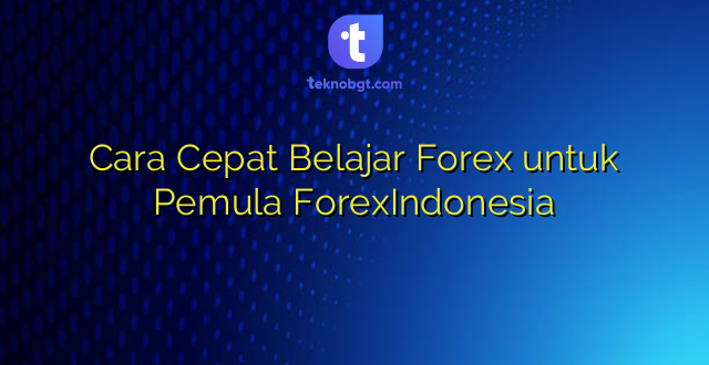 Cara Cepat Belajar Forex untuk Pemula ForexIndonesia