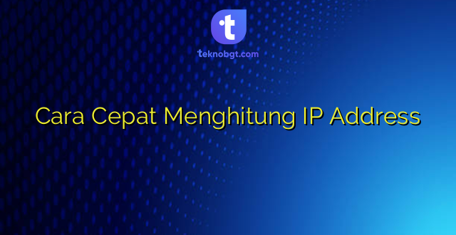Cara Cepat Menghitung IP Address