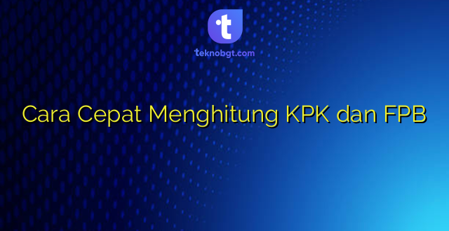 Cara Cepat Menghitung KPK dan FPB