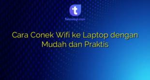 Cara Conek Wifi ke Laptop dengan Mudah dan Praktis