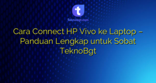 Cara Connect HP Vivo ke Laptop – Panduan Lengkap untuk Sobat TeknoBgt