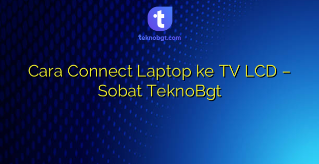 Cara Connect Laptop ke TV LCD – Sobat TeknoBgt