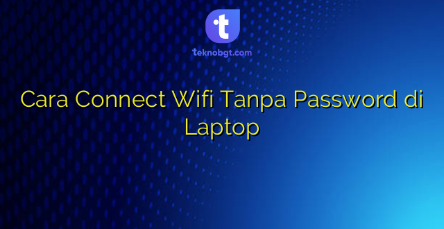 Cara Connect Wifi Tanpa Password di Laptop