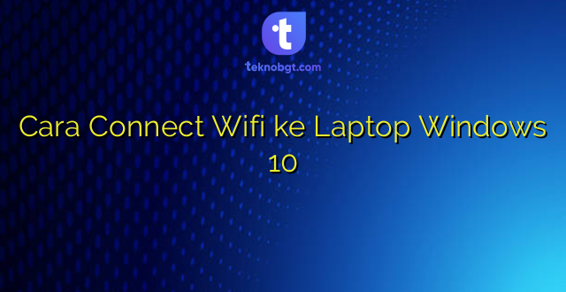 Cara Connect Wifi ke Laptop Windows 10