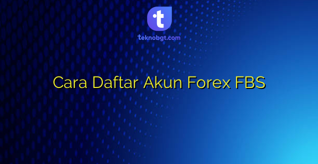 Cara Daftar Akun Forex FBS