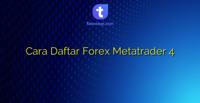 Cara Daftar Forex Metatrader 4