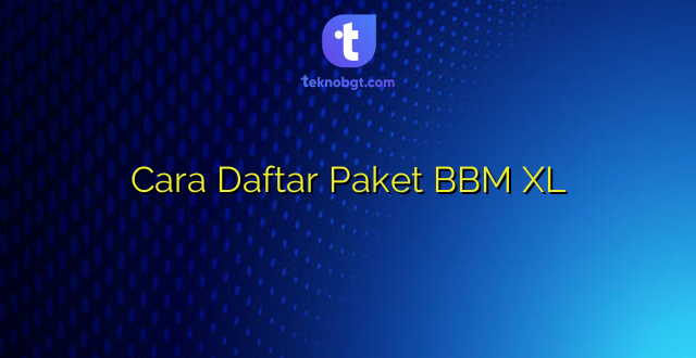 Cara Daftar Paket BBM XL