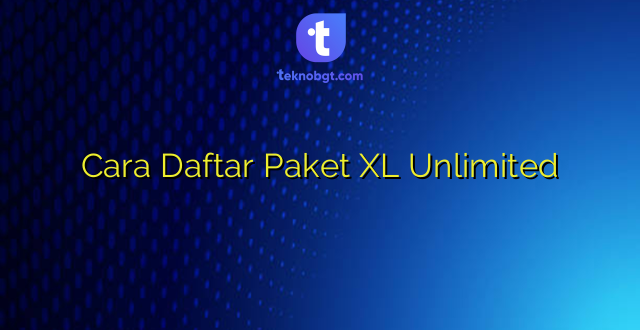 Cara Daftar Paket XL Unlimited
