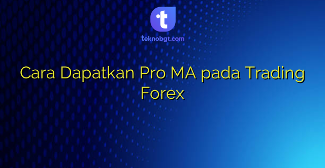 Cara Dapatkan Pro MA pada Trading Forex