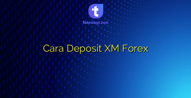 Cara Deposit XM Forex