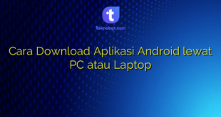 Cara Download Aplikasi Android lewat PC atau Laptop