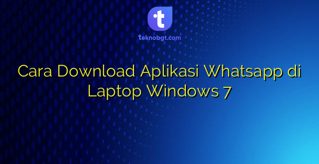 Cara Download Aplikasi Whatsapp di Laptop Windows 7