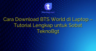 Cara Download BTS World di Laptop – Tutorial Lengkap untuk Sobat TeknoBgt