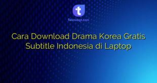 Cara Download Drama Korea Gratis Subtitle Indonesia di Laptop