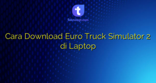 Cara Download Euro Truck Simulator 2 di Laptop