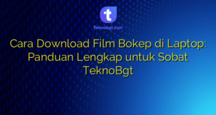 Cara Download Film Bokep di Laptop: Panduan Lengkap untuk Sobat TeknoBgt