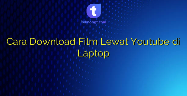 Cara Download Film Lewat Youtube di Laptop