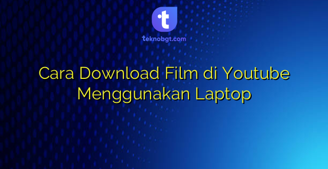 Cara Download Film di Youtube Menggunakan Laptop