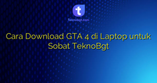 Cara Download GTA 4 di Laptop untuk Sobat TeknoBgt