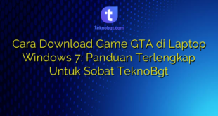 Cara Download Game GTA di Laptop Windows 7: Panduan Terlengkap Untuk Sobat TeknoBgt