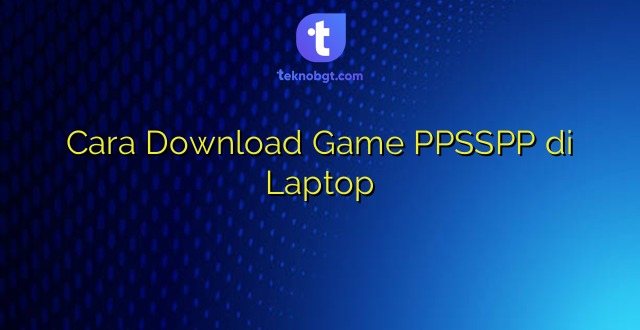 Cara Download Game PPSSPP di Laptop