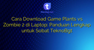Cara Download Game Plants vs Zombie 2 di Laptop: Panduan Lengkap untuk Sobat TeknoBgt