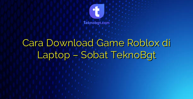 Cara Download Game Roblox di Laptop – Sobat TeknoBgt