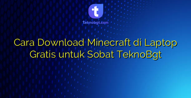 Cara Download Minecraft di Laptop Gratis untuk Sobat TeknoBgt