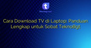 Cara Download TV di Laptop: Panduan Lengkap untuk Sobat TeknoBgt