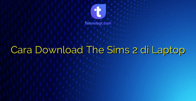 Cara Download The Sims 2 di Laptop