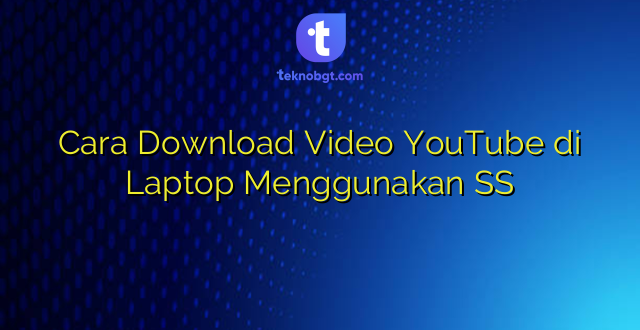 Cara Download Video YouTube di Laptop Menggunakan SS