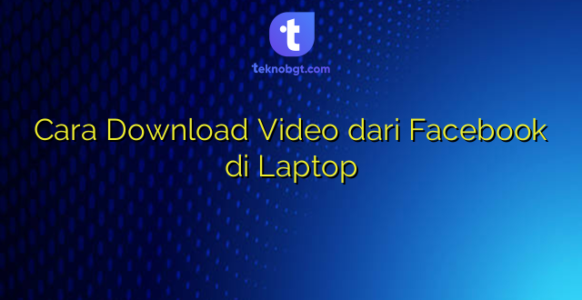 Cara Download Video dari Facebook di Laptop