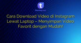 Cara Download Video di Instagram Lewat Laptop – Menyimpan Video Favorit dengan Mudah!