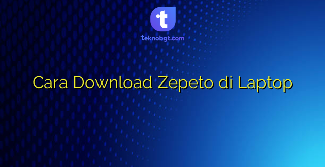 Cara Download Zepeto di Laptop