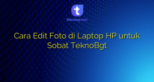 Cara Edit Foto di Laptop HP untuk Sobat TeknoBgt