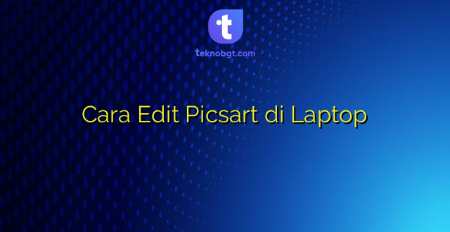 Cara Edit Picsart di Laptop