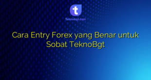 Cara Entry Forex yang Benar untuk Sobat TeknoBgt