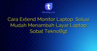 Cara Extend Monitor Laptop: Solusi Mudah Menambah Layar Laptop Sobat TeknoBgt