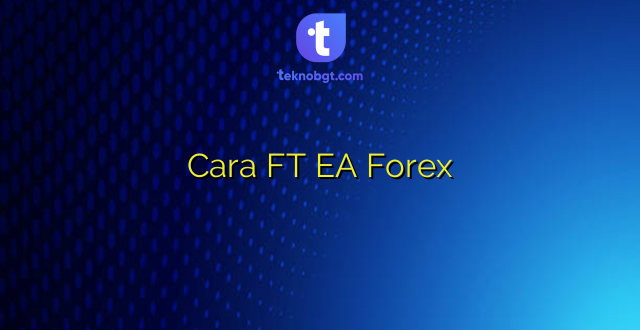 Cara FT EA Forex