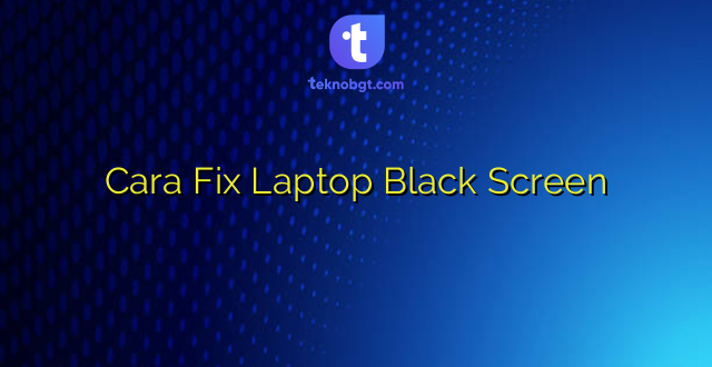 Cara Fix Laptop Black Screen