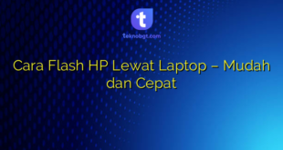 Cara Flash HP Lewat Laptop – Mudah dan Cepat