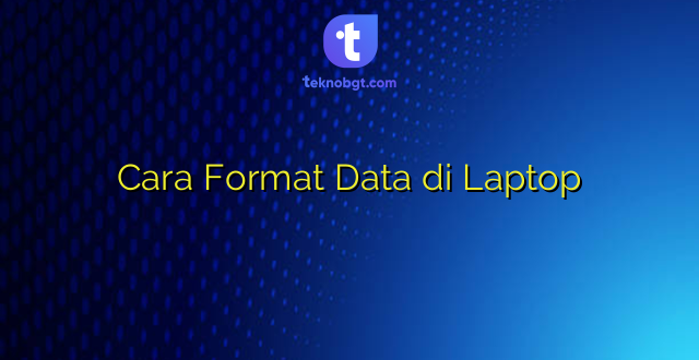 Cara Format Data di Laptop
