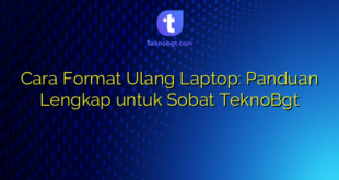 Cara Format Ulang Laptop: Panduan Lengkap untuk Sobat TeknoBgt