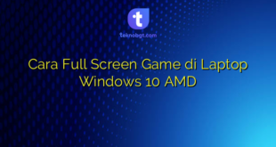 Cara Full Screen Game di Laptop Windows 10 AMD