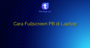 Cara Fullscreen PB di Laptop