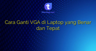 Cara Ganti VGA di Laptop yang Benar dan Tepat