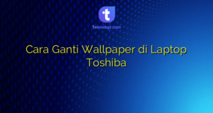 Cara Ganti Wallpaper di Laptop Toshiba