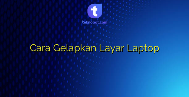 Cara Gelapkan Layar Laptop